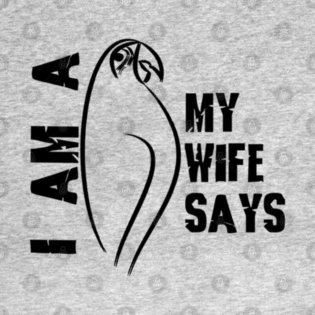 I am a parrot my wife says by For We Clothing